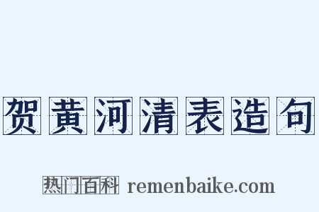 贺黄河清表造句是什么意思的图片